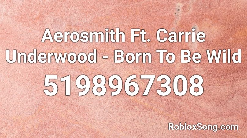 Aerosmith Ft Carrie Underwood Born To Be Wild Roblox Id Roblox Music Codes - born wild games roblox music
