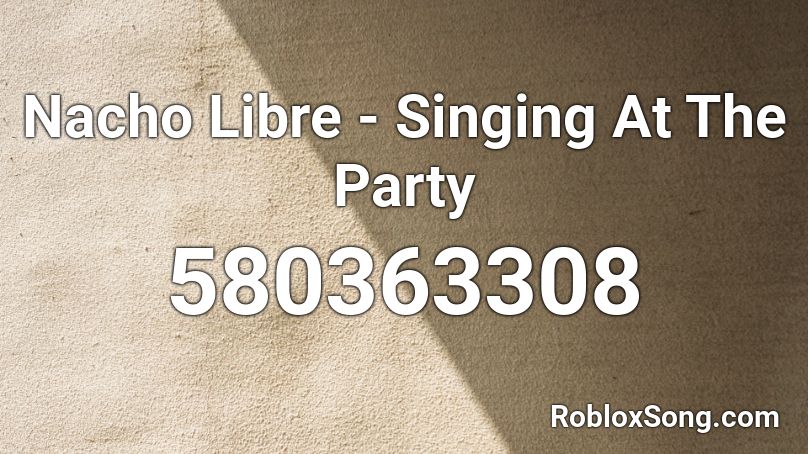 Nacho Libre - Singing At The Party Roblox ID
