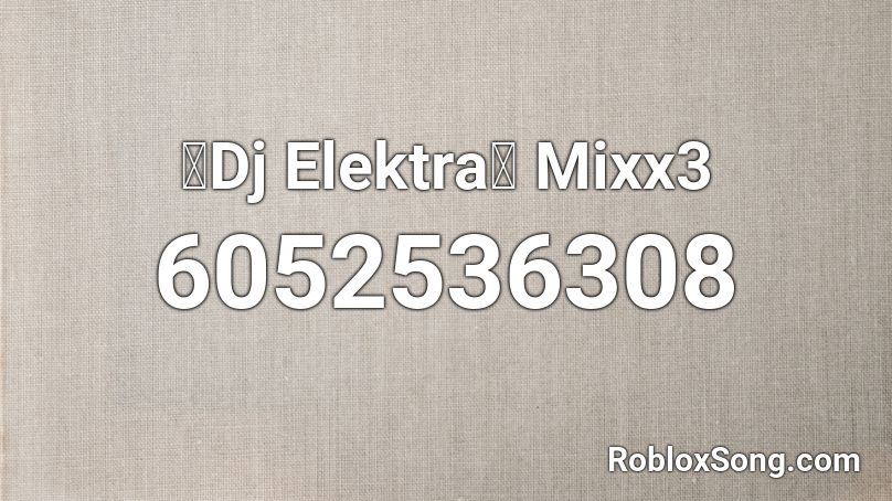 ✨Dj Elektra✨ Mixx3 Roblox ID