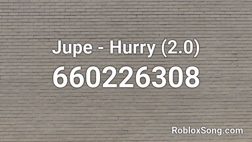 Jupe - Hurry (2.0) Roblox ID
