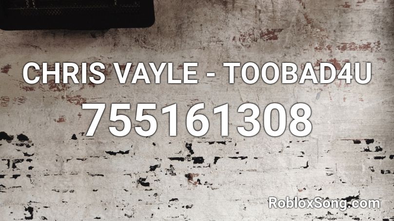 CHRIS VAYLE - TOOBAD4U Roblox ID