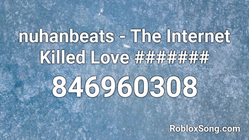 nuhanbeats - The Internet Killed Love ####### Roblox ID