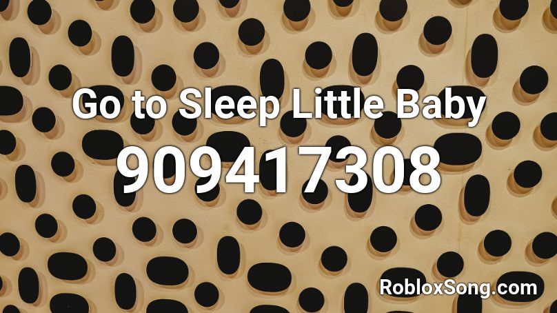 Go to Sleep Little Baby Roblox ID
