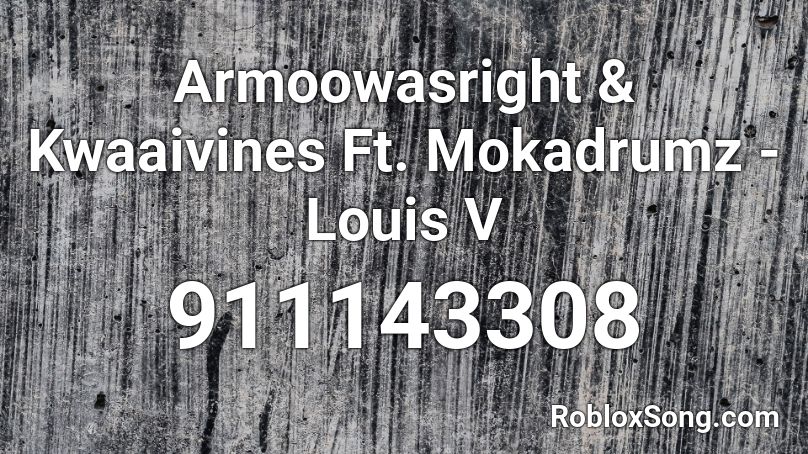 Armoowasright & Kwaaivines Ft. Mokadrumz - Louis V Roblox ID