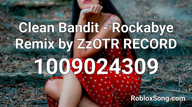 Clean Bandit - Rockabye Remix by ZzOTR RECORD Roblox ID