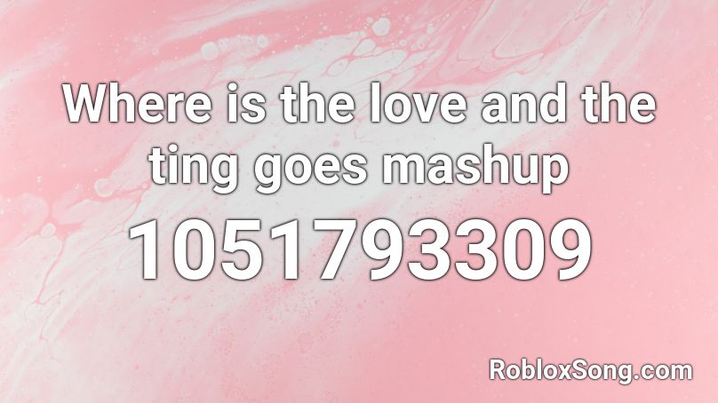 Where is the love and the ting goes mashup Roblox ID