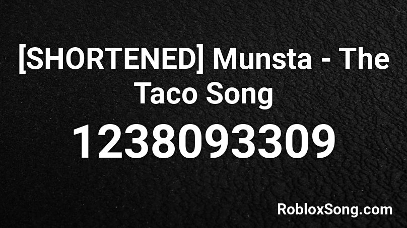 [SHORTENED] Munsta - The Taco Song Roblox ID