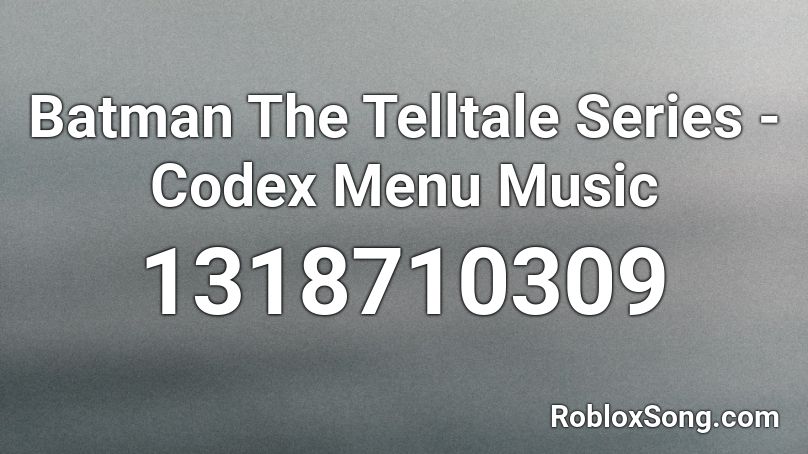 Batman The Telltale Series - Codex Menu Music Roblox ID