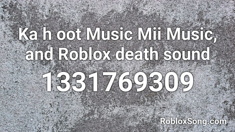 Ka H Oot Music Mii Music And Roblox Death Sound Roblox Id Roblox Music Codes - roblox mii music id