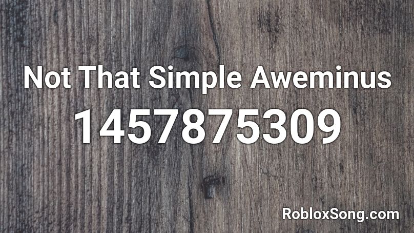 Not That Simple Aweminus Roblox ID