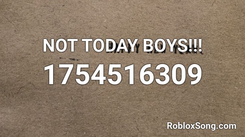 Not Today Boys Roblox Id Roblox Music Codes - not today roblox id