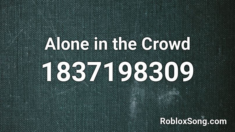 Alone in the Crowd Roblox ID