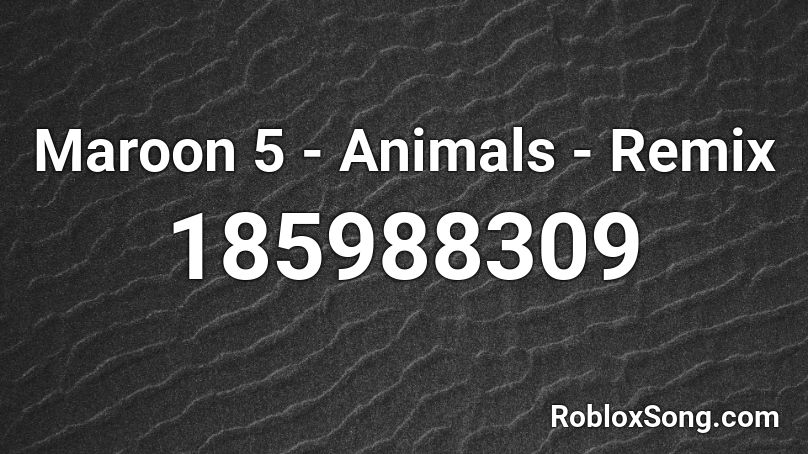 Maroon 5 Animals Remix Roblox Id Roblox Music Codes - roblox song id animals remix