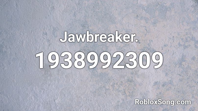 Jawbreaker. Roblox ID