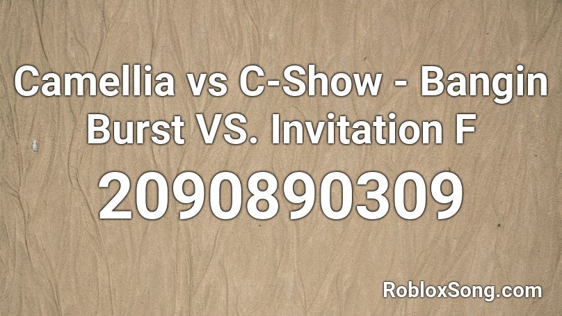 Camellia vs C-Show - Bangin Burst VS. Invitation F Roblox ID