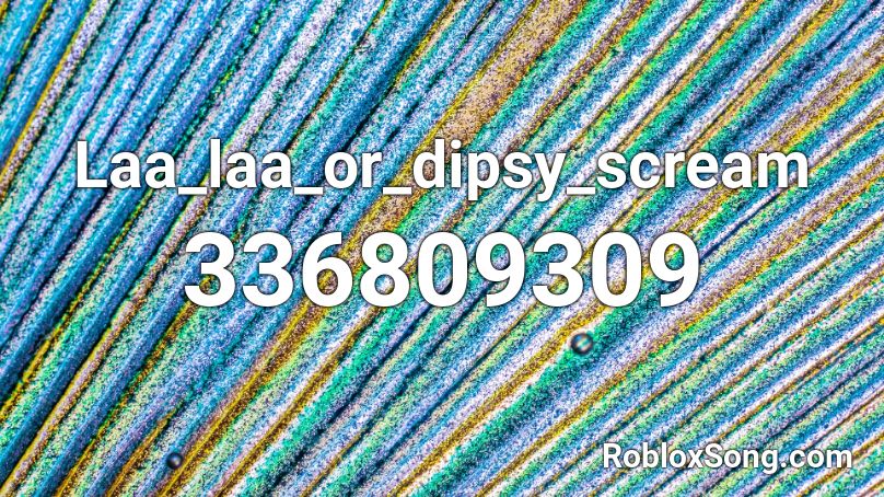 Laa_laa_or_dipsy_scream Roblox ID