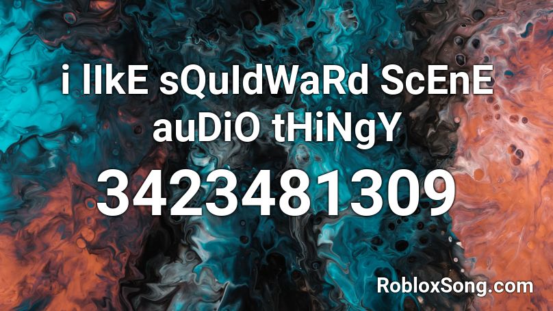 i lIkE sQuIdWaRd ScEnE auDiO tHiNgY Roblox ID