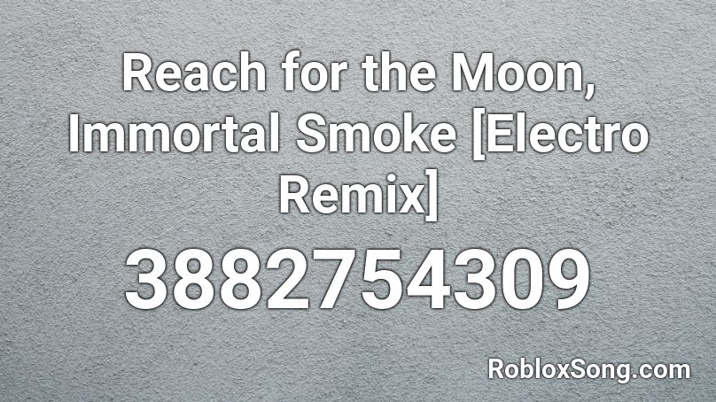 Reach For The Moon Immortal Smoke Electro Remix Roblox Id Roblox Music Codes - roblox immortals song id