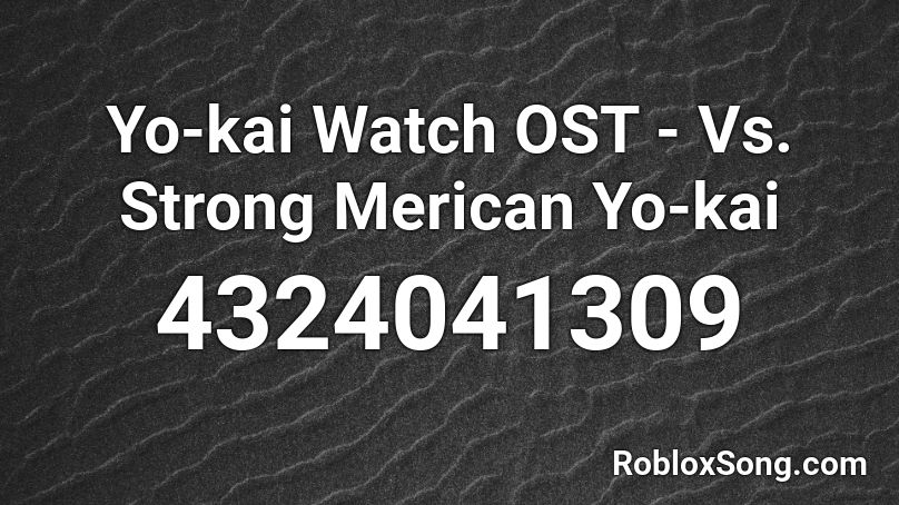 Yo-kai Watch OST - Vs. Strong Merican Yo-kai Roblox ID
