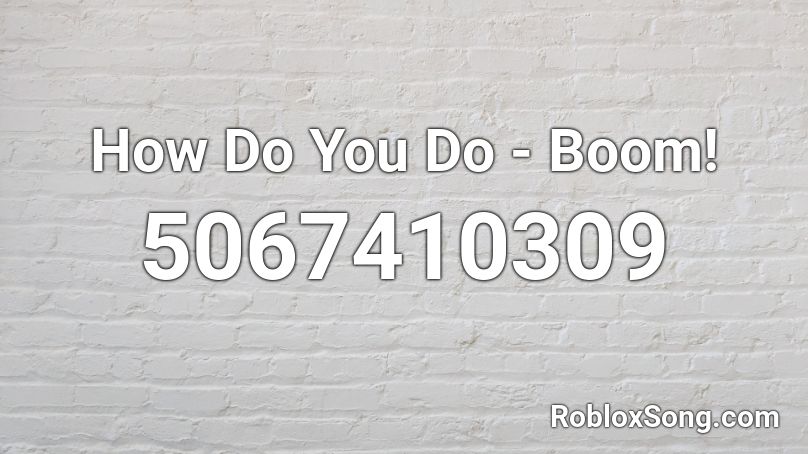 How Do You Do - Boom! Roblox ID