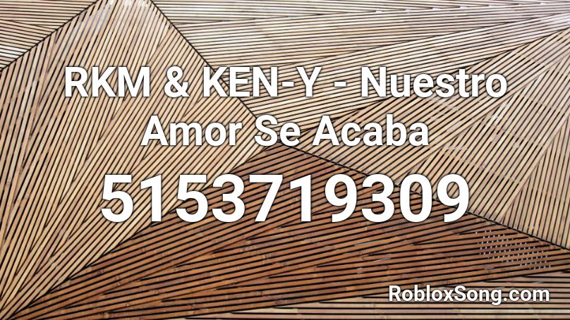 RKM & KEN-Y - Nuestro Amor Se Acaba Roblox ID