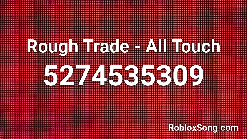 Rough Trade - All Touch Roblox ID