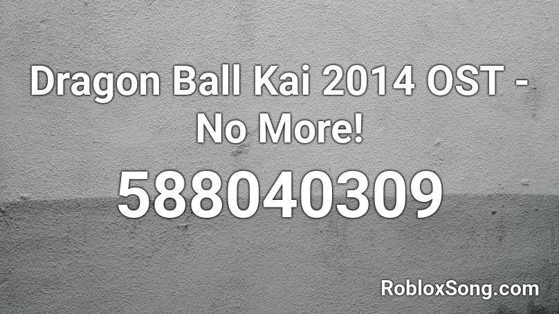 Dragon Ball Kai 2014 OST - No More! Roblox ID