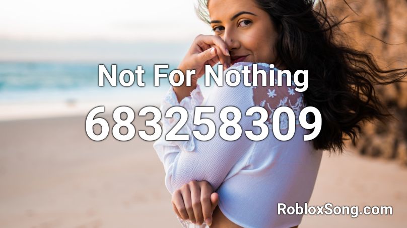 Not For Nothing  Roblox ID