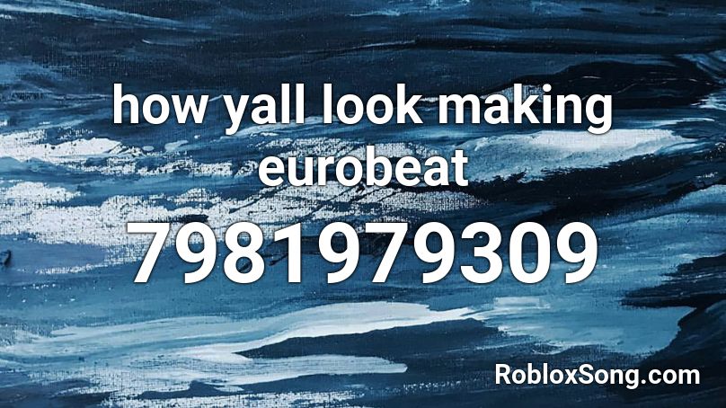 how yall look making eurobeat Roblox ID