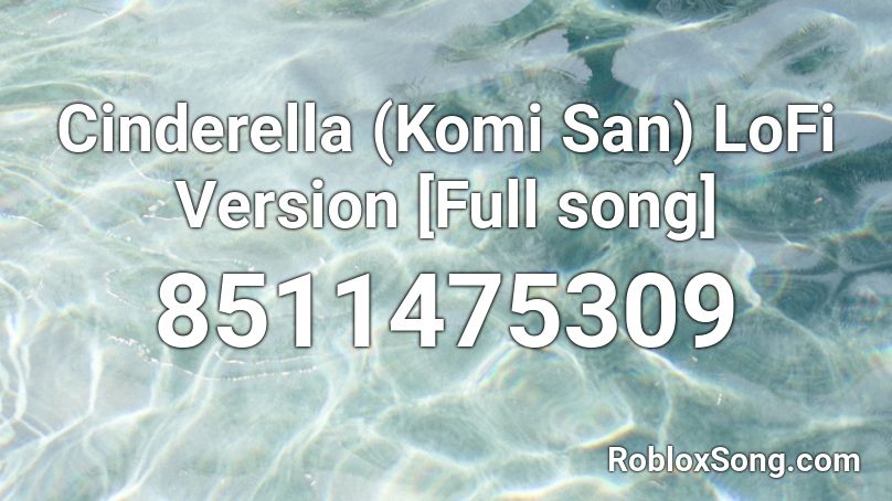 Cinderella (Komi San) LoFi Version [Full song] Roblox ID