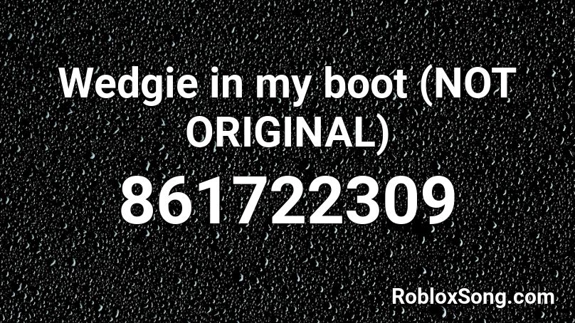 Wedgie in my boot (NOT ORIGINAL) Roblox ID