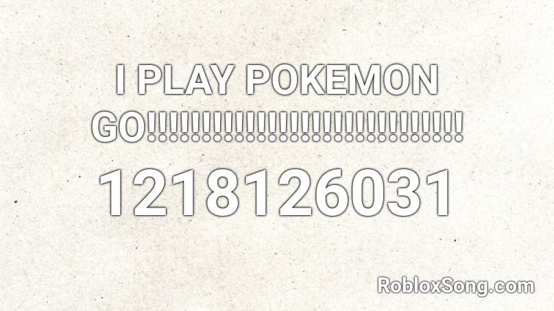 I PLAY POKEMON GO!!!!!!!!!!!!!!!!!!!!!!!!!!!!! Roblox ID