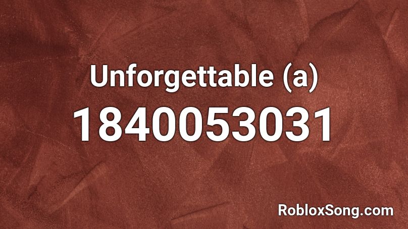 Unforgettable (a) Roblox ID