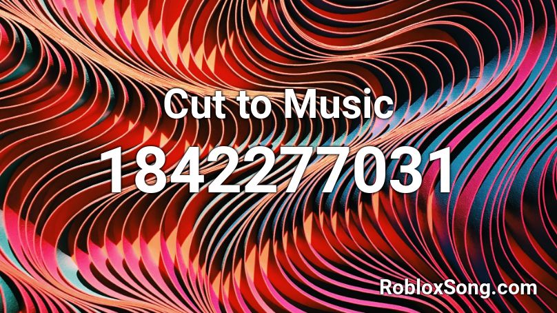 Cut to Music Roblox ID