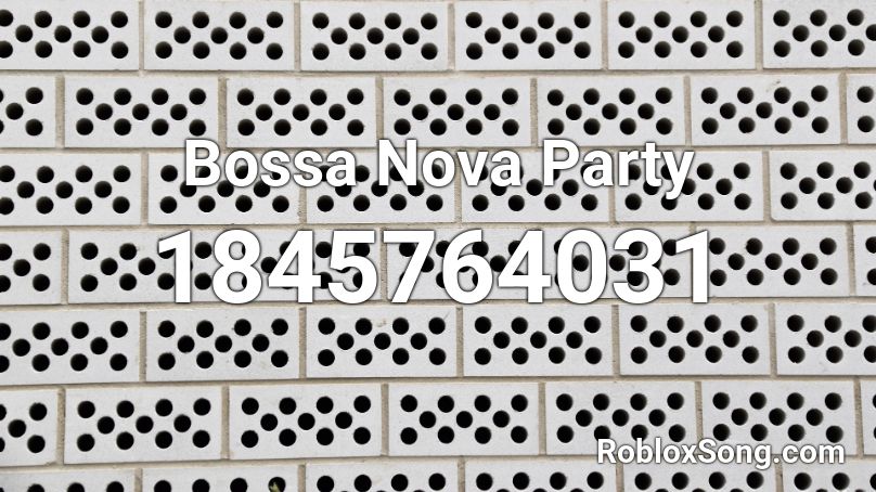 Bossa Nova Party Roblox Id Roblox Music Codes - bossanova roblox id