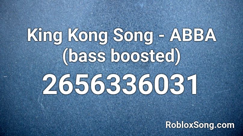 King Kong Song - ABBA (bass boosted) Roblox ID