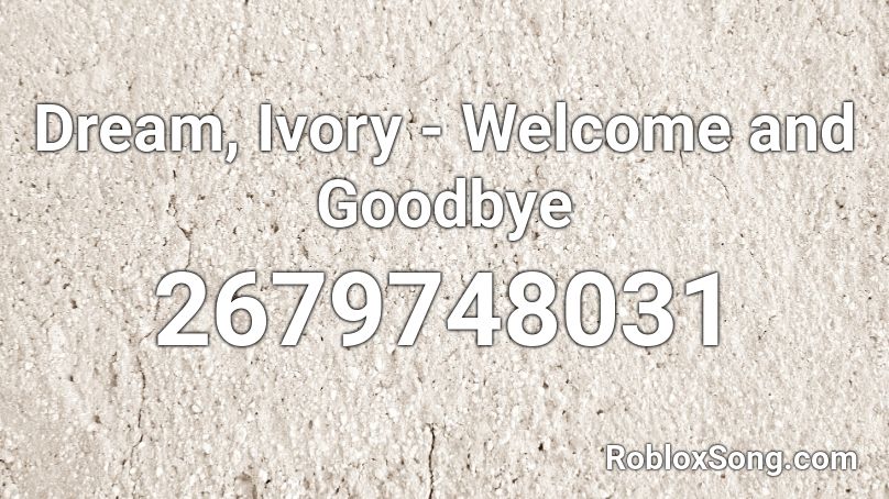 Dream, Ivory - Welcome and Goodbye Roblox ID