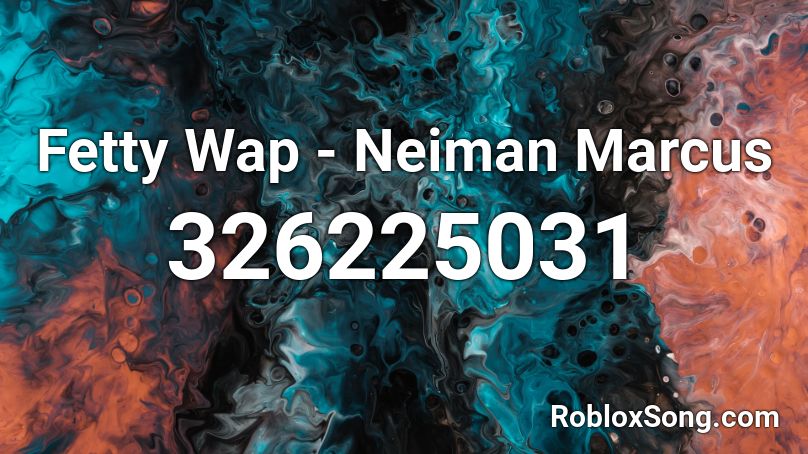 Fetty Wap Neiman Marcus Roblox Id Roblox Music Codes - fetty wap roblox id