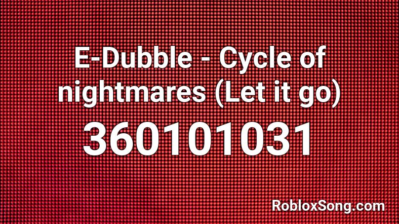 E-Dubble - Cycle of nightmares (Let it go) Roblox ID