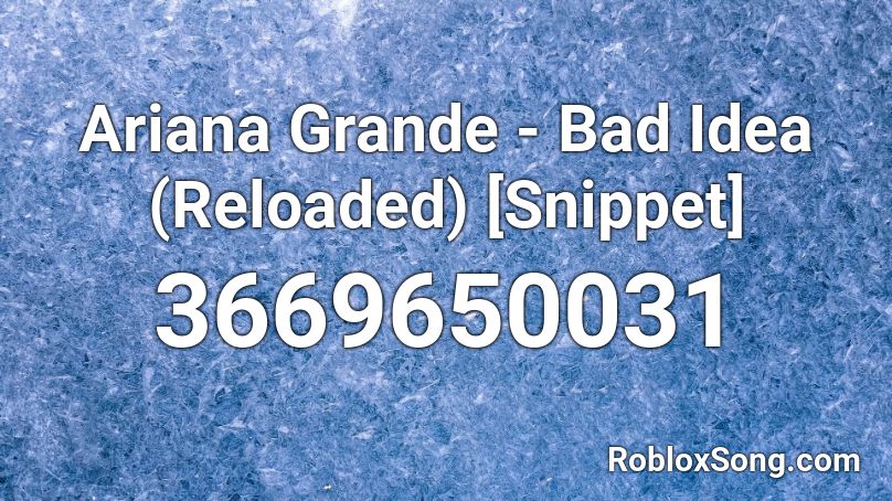 Ariana Grande - Bad Idea (Reloaded) [Snippet] Roblox ID