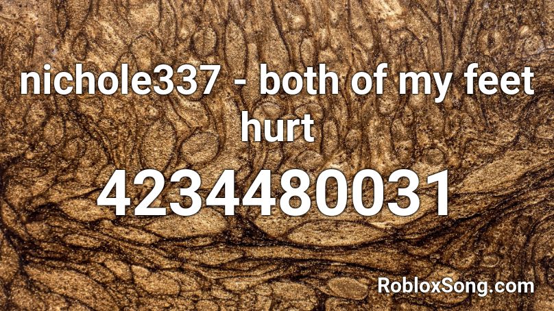 nichole337 - both of my feet hurt Roblox ID