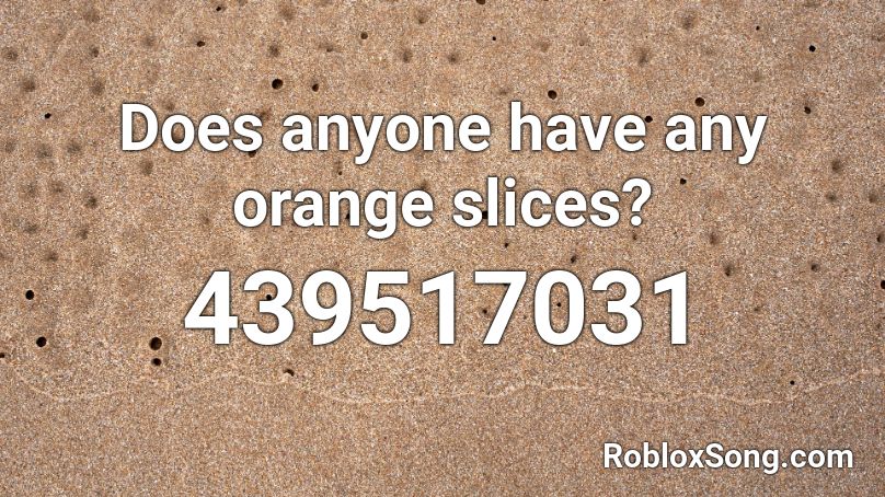 Does anyone have any orange slices? Roblox ID