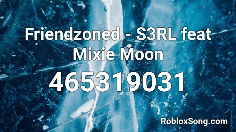 Friendzoned - S3RL feat Mixie Moon Roblox ID