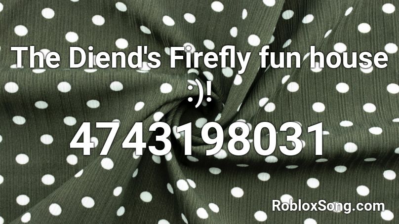 The Diend S Firefly Fun House Roblox Id Roblox Music Codes - fun house roblox