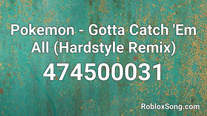 Pokemon - Gotta Catch 'Em All (Hardstyle Remix) Roblox ID