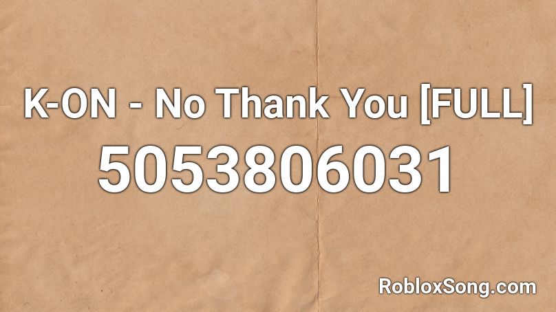K On No Thank You Full Roblox Id Roblox Music Codes - no money roblox id full