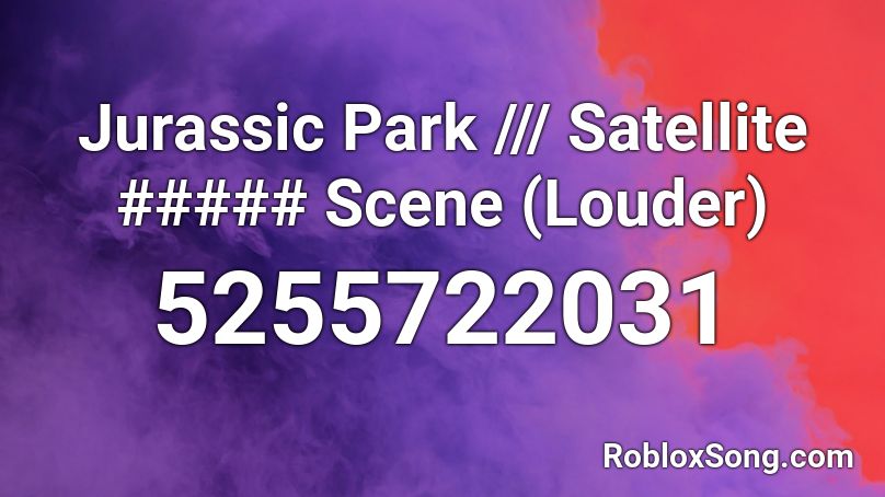 Jurassic Park /// Satellite ##### Scene (Louder) Roblox ID