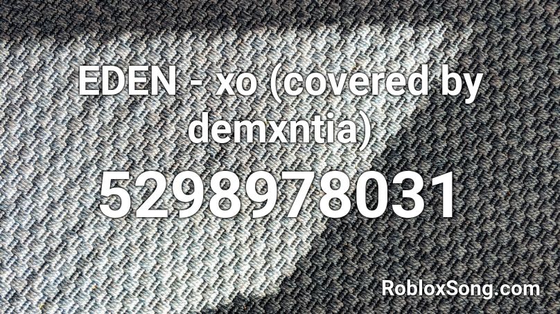 EDEN - xo (covered by demxntia) Roblox ID