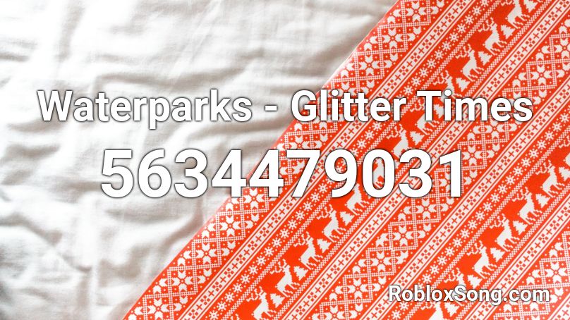 Waterparks - Glitter Times Roblox ID