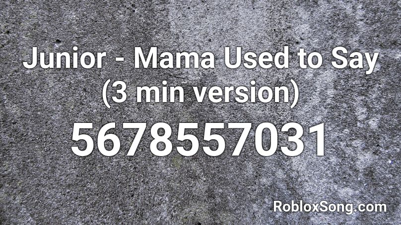 Junior - Mama Used to Say (3 min version) Roblox ID